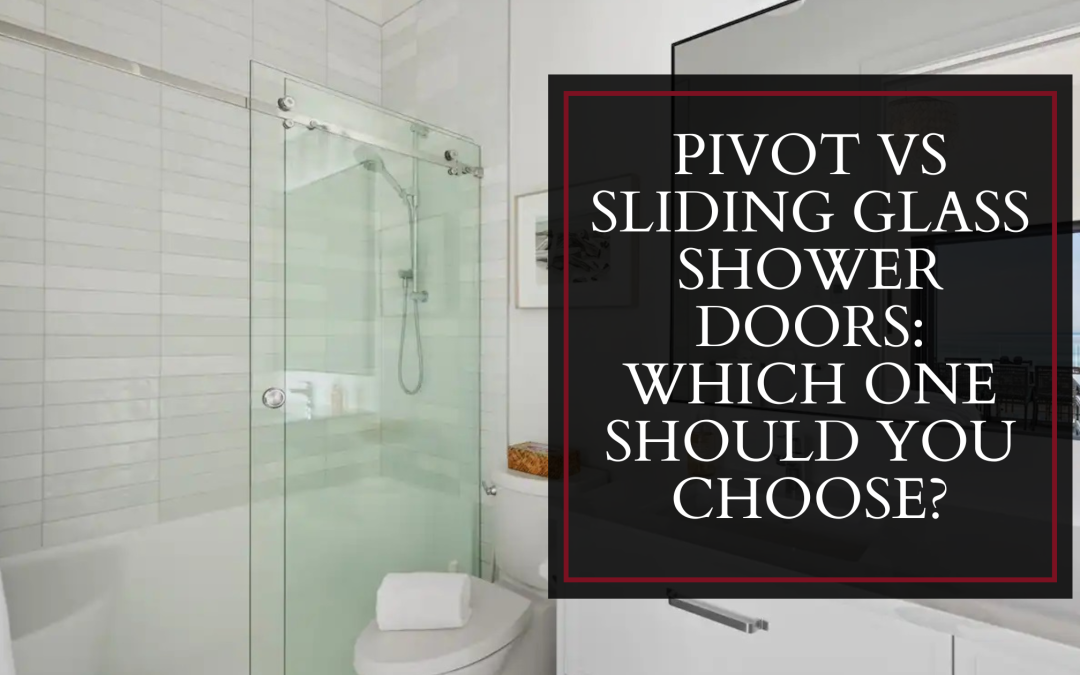 Pivot Glass Shower Doors vs Sliding Glass Shower Doors: Which One Should You Choose?