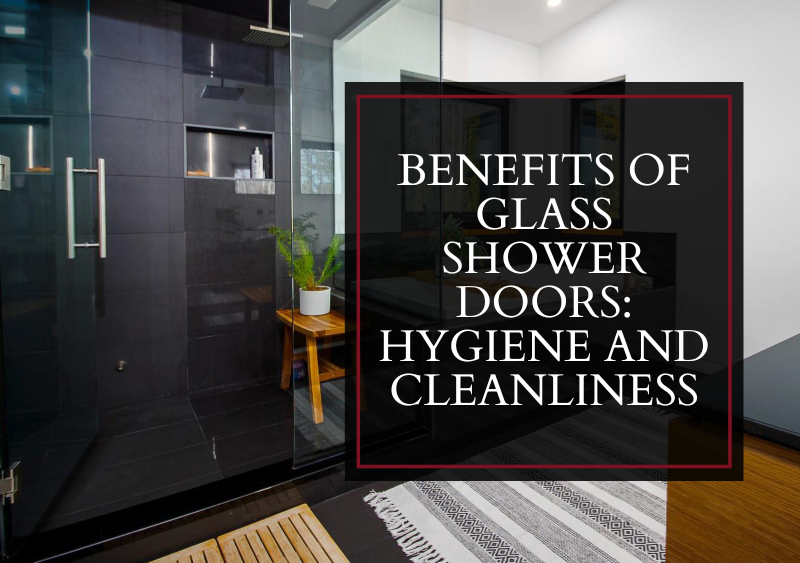 Benefits of Glass Shower Doors: Hygiene and Cleanliness