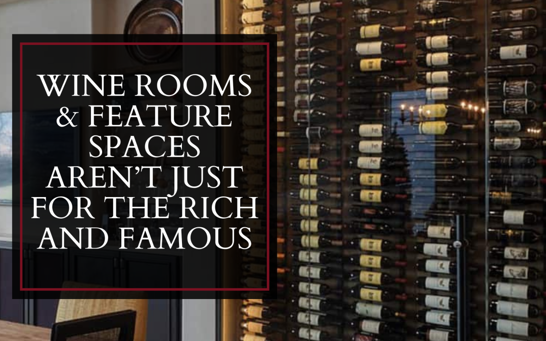 Wine rooms & feature spaces aren’t just for the rich and famous